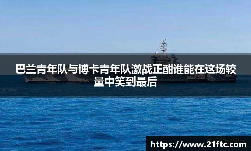 巴兰青年队与博卡青年队激战正酣谁能在这场较量中笑到最后